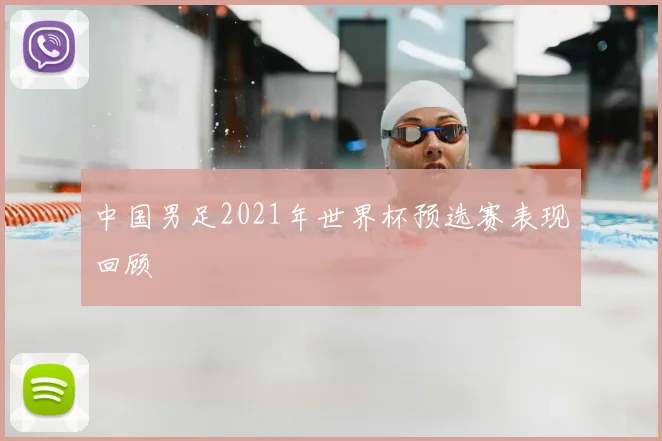 中国男足2021年世界杯预选赛表现回顾